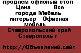 продаем офисный стол › Цена ­ 3 600 - Все города Мебель, интерьер » Офисная мебель   . Ставропольский край,Ставрополь г.